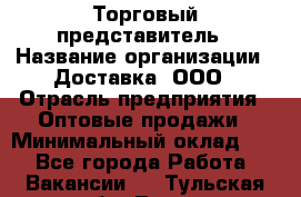 Торговый представитель › Название организации ­ Доставка, ООО › Отрасль предприятия ­ Оптовые продажи › Минимальный оклад ­ 1 - Все города Работа » Вакансии   . Тульская обл.,Тула г.